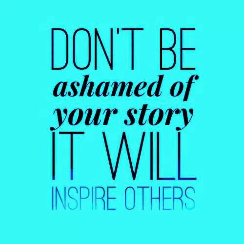 dont-be-ashamed-of-your-story-it-will-inspire-others.jpg